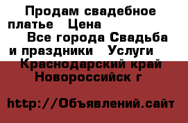 Продам свадебное платье › Цена ­ 18.000-20.000 - Все города Свадьба и праздники » Услуги   . Краснодарский край,Новороссийск г.